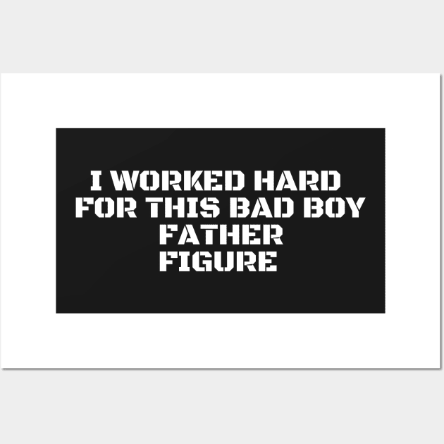 i worked hard for this bad boy father figure Wall Art by manandi1